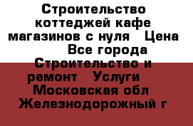 Строительство коттеджей,кафе,магазинов с нуля › Цена ­ 1 - Все города Строительство и ремонт » Услуги   . Московская обл.,Железнодорожный г.